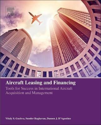 Aircraft Leasing and Financing: Tools for Success in International Aircraft Acquisition and Management - Vitaly Guzhva,Sunder Raghavan,Damon J. D'Agostino - cover