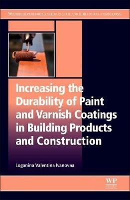 Increasing the Durability of Paint and Varnish Coatings in Building Products and Construction - Loganina Valentina Ivanovna - cover