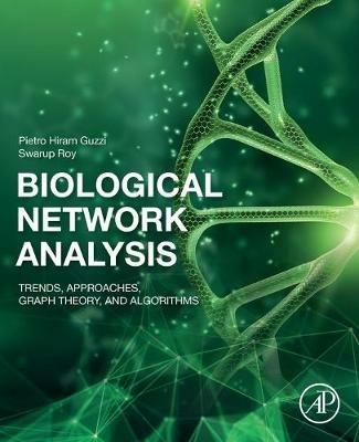 Biological Network Analysis: Trends, Approaches, Graph Theory, and Algorithms - Pietro Hiram Guzzi,Swarup Roy - cover