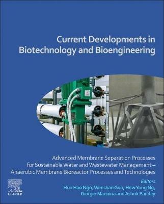 Current Developments in Biotechnology and Bioengineering: Advanced Membrane Separation Processes for Sustainable Water and Wastewater Management - Anaerobic Membrane Bioreactor Processes and Technologies - cover