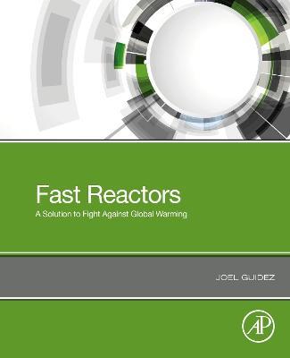 Fast Reactors: A Solution to Fight Against Global Warming - Joel Guidez - cover