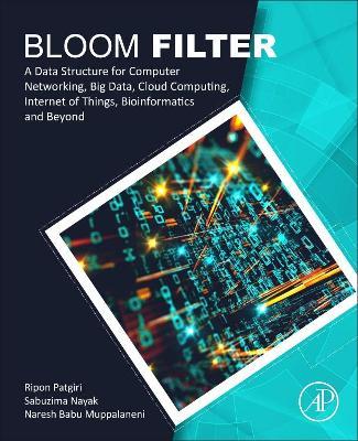 Bloom Filter: A Data Structure for Computer Networking, Big Data, Cloud Computing, Internet of Things, Bioinformatics and Beyond - Ripon Patgiri,Sabuzima Nayak,Naresh Babu Muppalaneni - cover