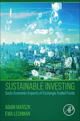 Sustainable Investing: Socio-Economic Impacts of Exchange-Traded Funds - Adam Marszk,Ewa Lechman - cover