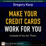 Make Your Credit Cards Work for You Instead of You for Them