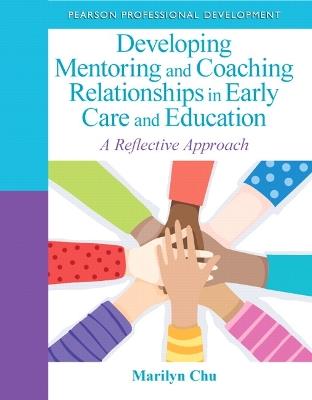 Developing Mentoring and Coaching Relationships in Early Care and Education: A Reflective Approach - Marilyn Chu - cover