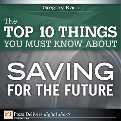 The Top 10 Things You Must Know About Saving for the Future