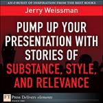 Pump Up Your Presentation with Stories of Substance, Style, and Relevance