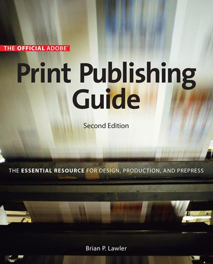 Official Adobe Print Publishing Guide, Second Edition: The Essential Resource for Design, Production, and Prepress, The