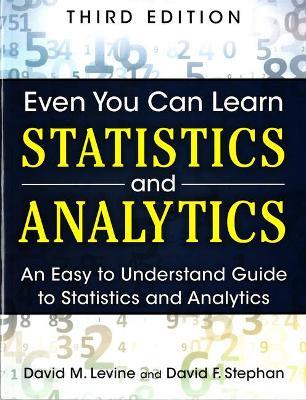 Even You Can Learn Statistics and Analytics: An Easy to Understand Guide to Statistics and Analytics - David Levine,David Stephan - cover