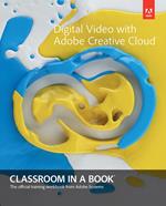 Digital Video with Adobe Creative Cloud Classroom in a Book