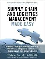 Supply Chain and Logistics Management Made Easy: Methods and Applications for Planning, Operations, Integration, Control and Improvement, and Network Design