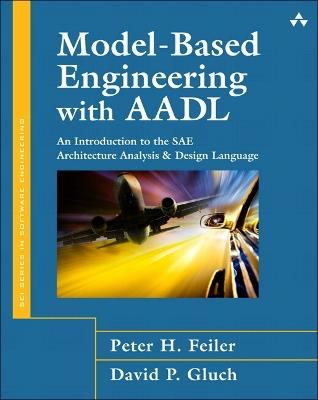 Model-Based Engineering with AADL: An Introduction to the SAE Architecture Analysis & Design Language - Peter H. Feiler,David P. Gluch - cover