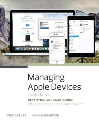 Managing Apple Devices: Deploying and Maintaining iOS 9 and OS X El Capitan Devices - Arek Dreyer,Adam Karneboge - cover