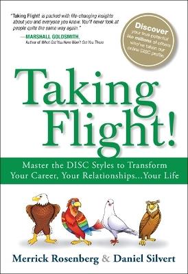 Taking Flight!: Master the DISC Styles to Transform Your Career, Your Relationships...Your Life - Merrick Rosenberg,Daniel Silvert - cover