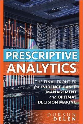 Prescriptive Analytics: The Final Frontier for Evidence-Based Management and Optimal Decision Making - Dursun Delen - cover