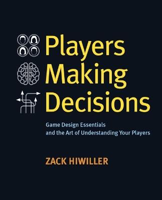 Players Making Decisions: Game Design Essentials and the Art of Understanding Your Players - Zack Hiwiller - cover