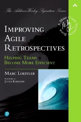 Improving Agile Retrospectives: Helping Teams Become More Efficient - Marc Loeffler - cover