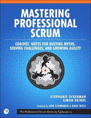 Mastering Professional Scrum: A Practitioners Guide to Overcoming Challenges and Maximizing the Benefits of Agility - Stephanie Ockerman,Simon Reindl - cover