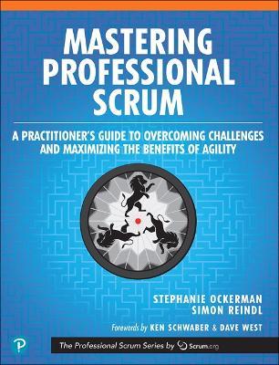 Mastering Professional Scrum: A Practitioners Guide to Overcoming Challenges and Maximizing the Benefits of Agility - Stephanie Ockerman,Simon Reindl - cover