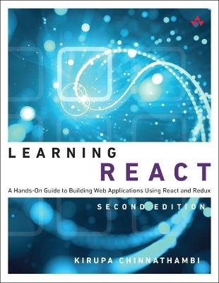 Learning React: A Hands-On Guide to Building Web Applications Using React and Redux - Kirupa Chinnathambi - cover