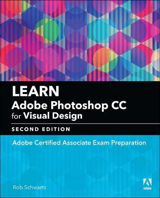Learn Adobe Photoshop CC for Visual Communication: Adobe Certified Associate Exam Preparation - Rob Schwartz - cover