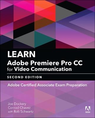 Learn Adobe Premiere Pro CC for Video Communication: Adobe Certified Associate Exam Preparation - Joe Dockery,Conrad Chavez,Rob Schwartz - cover