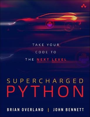 Supercharged Python: Take Your Code to the Next Level - Brian Overland,John Bennett - cover