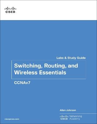 Switching, Routing, and Wireless Essentials Labs and Study Guide (CCNAv7) - Allan Johnson,Cisco Networking Academy - cover