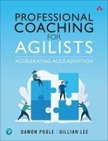Professional Coaching for Agilists: Accelerating Agile Adoption - Damon Poole,Gillian Lee - cover