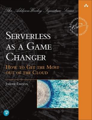 Serverless as a Game Changer: How to Get the Most Out of the Cloud - Joseph Emison - cover