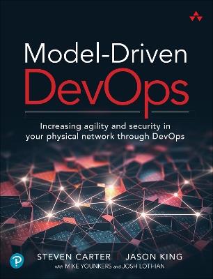 Model-Driven DevOps: Increasing agility and security in your physical network through DevOps - Steven Carter,Jason King,Mike Younkers - cover