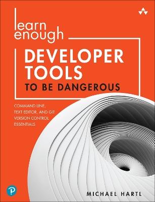 Learn Enough Developer Tools to Be Dangerous: Command Line, Text Editor, and Git Version Control Essentials - Michael Hartl - cover