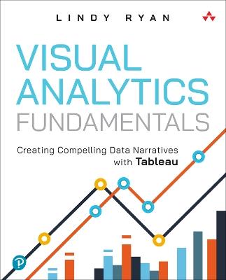 Visual Analytics Fundamentals: Creating Compelling Data Narratives with Tableau - Lindy Ryan - cover