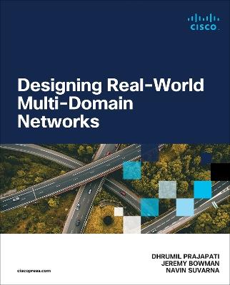 Designing Real-World Multi-domain Networks - Dhrumil Prajapati,Jeremy Bowman,Navin Suvarna - cover