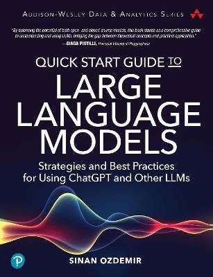 Quick Start Guide to Large Language Models: Strategies and Best Practices for Using ChatGPT and Other LLMs - Sinan Ozdemir - cover