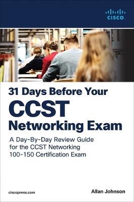 31 Days Before your Cisco Certified Support Technician (CCST) Networking 100-150 Exam: A Day-By-Day Review Guide for the CCST-Networking Certification Exam - Allan Johnson - cover