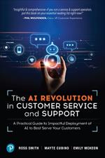 The AI Revolution in Customer Service and Support: A Practical Guide to Impactful Deployment of AI to Best Serve Your Customers