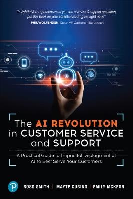 The AI Revolution in Customer Service and Support: A Practical Guide to Impactful Deployment of AI to Best Serve Your Customers - Ross Smith,Mayte Cubino,Emily McKeon - cover