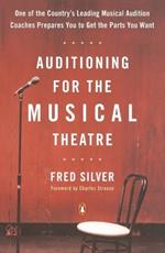 Auditioning for the Musical Theatre: One of the Coutnry's Leading Musical Audition Coaches Prepares You to Get the Parts You Want