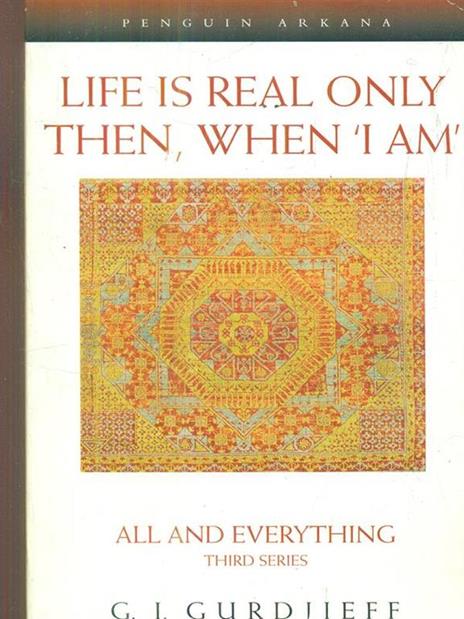 Life is Real Only Then, When 'I Am': All and Everything Third Series - G. Gurdjieff - cover