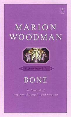 Bone: Dying Into Life - Marion Woodman - cover