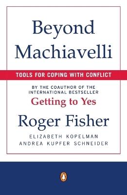 Beyond Machiavelli: Tools for Coping with Conflict - Roger Fisher,Elizabeth Kopelman,Andrea Kupfer Schneider - cover