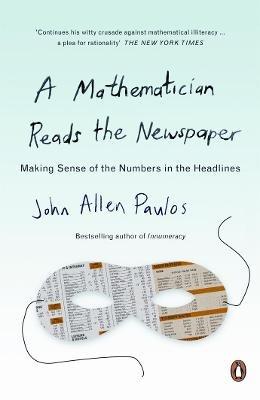 A Mathematician Reads the Newspaper: Making Sense of the Numbers in the Headlines - John Allen Paulos - cover