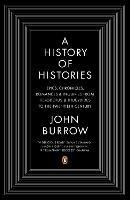 A History of Histories: Epics, Chronicles, Romances and Inquiries from Herodotus and Thucydides to the Twentieth Century - John Burrow - cover