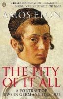The Pity of it All: A Portrait of Jews in Germany 1743-1933 - Amos Elon - cover