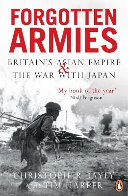 Forgotten Armies: Britain's Asian Empire and the War with Japan - Christopher Bayly,Tim Harper - cover