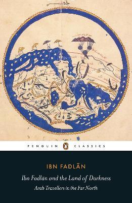 Ibn Fadlan and the Land of Darkness: Arab Travellers in the Far North - Ibn Fadlan - cover