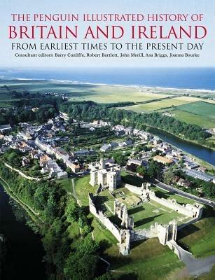 The Penguin Illustrated History of Britain and Ireland: From Earliest Times to the Present Day - Barry Cunliffe - cover