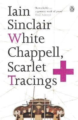 White Chappell, Scarlet Tracings - Iain Sinclair - cover