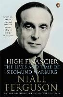 High Financier: The Lives and Time of Siegmund Warburg - Niall Ferguson - cover